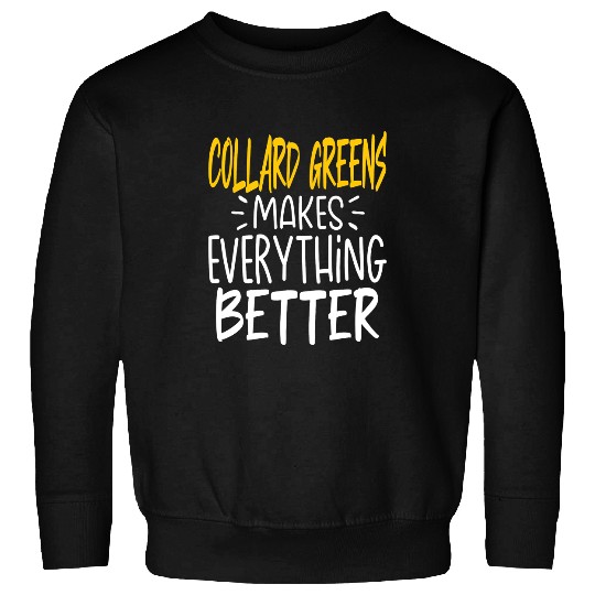 Collard Greens Makes Everything Better Green Vegetable Sweatshirts