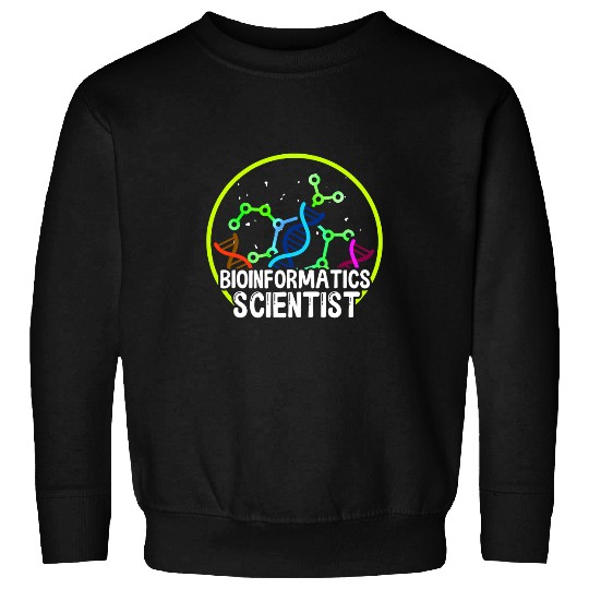 Bioinformatics Scientist Biology Science Bioinformatics Sweatshirts