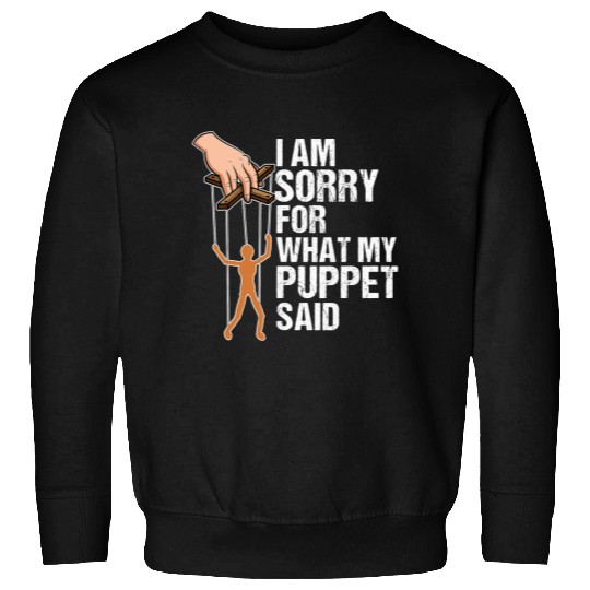 Funny Puppets Comedy Nerd Sorry for what my Puppet said Sweatshirts