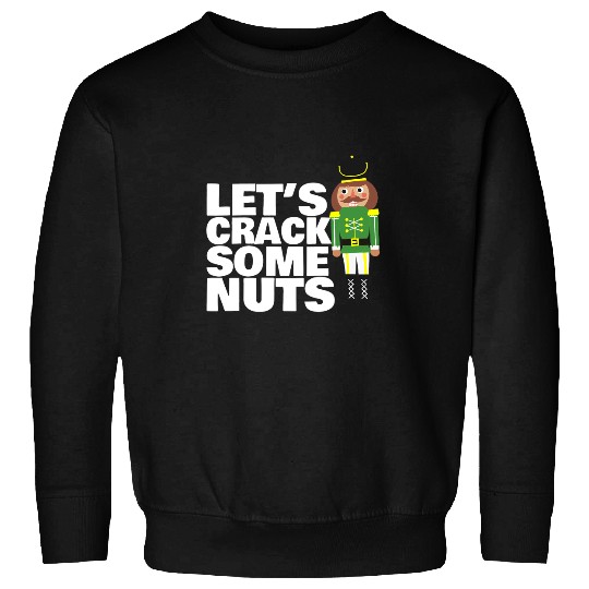 Lets Crack Some Nuts funny Christmas nutcracker Sweatshirts