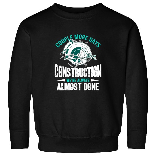Couple More Days Construction Were Always Almosts Done Quote Sweatshirts
