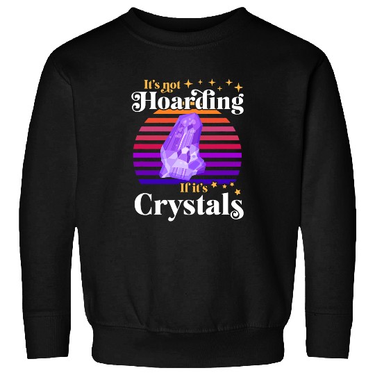 Its Not Hoarding If Its Crystals Geologist Crystal Sweatshirts