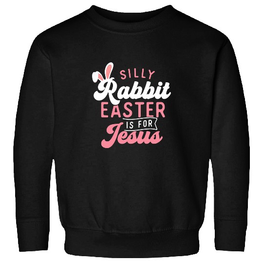 Christian Silly Rabbit Easter Is For Jesus Easter Sunday Egg Hunter Sweatshirts
