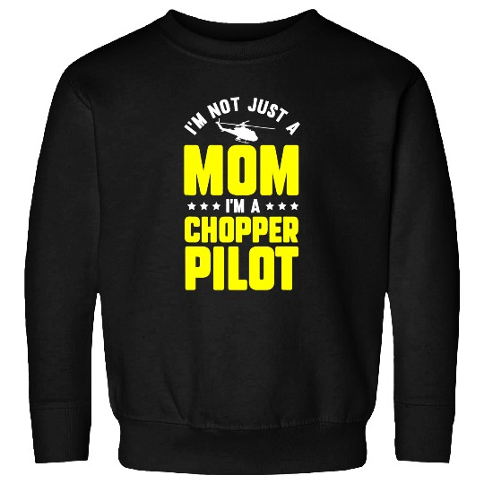 Im Not Just A Mom Im A Chopper Pilot Helicopter Mom Sweatshirts