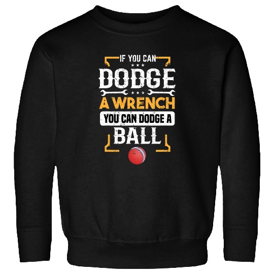 If you can dodges a wrench you can dodges a ball dodgeball 2 Sweatshirts