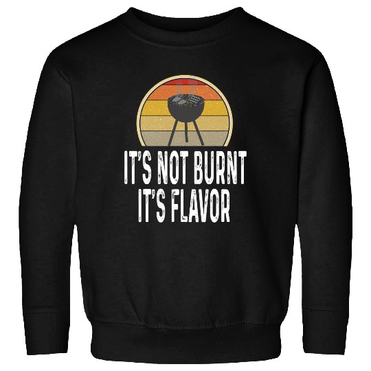 Funny Its Not Burnt Its Flavor Grill Charcoal Grilling Sweatshirts