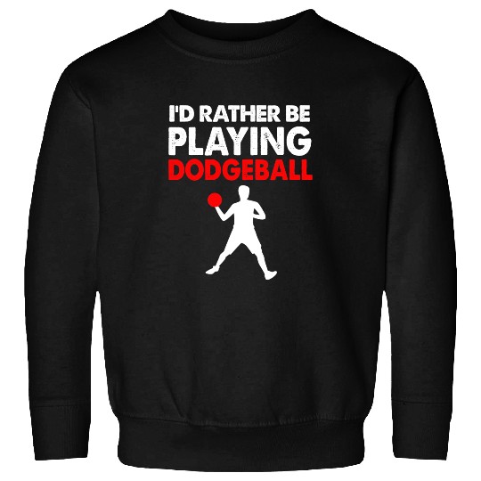 Id Rather Be Playing Dodgeball Sweatshirts
