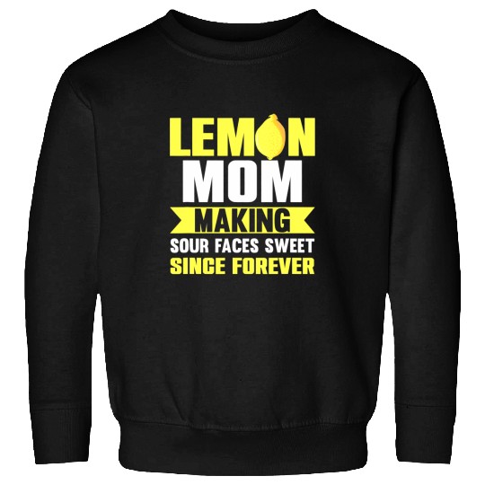 Lemon Mom Making Sour Faces Sweet Since Forever Sweatshirts