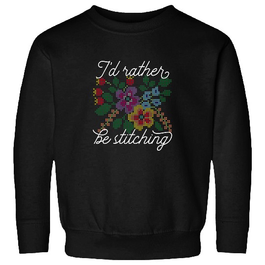 Id Rather Be Stitching I Love Cross Stitch Sweatshirts