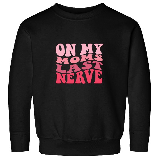 On My Moms Last Nerve Sweatshirts