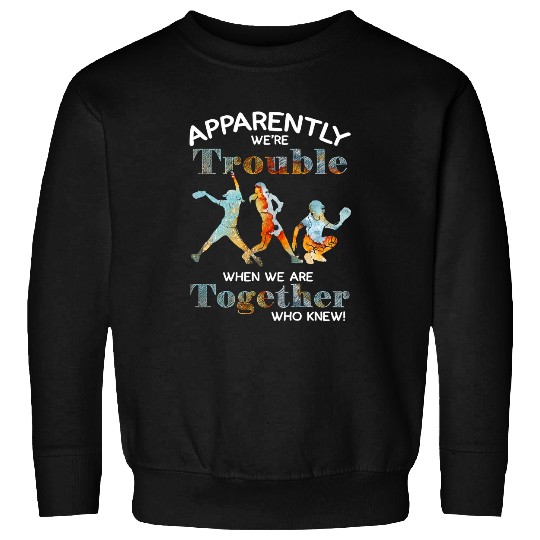 Softball Gift When We Are Together Who Knew Sweatshirts