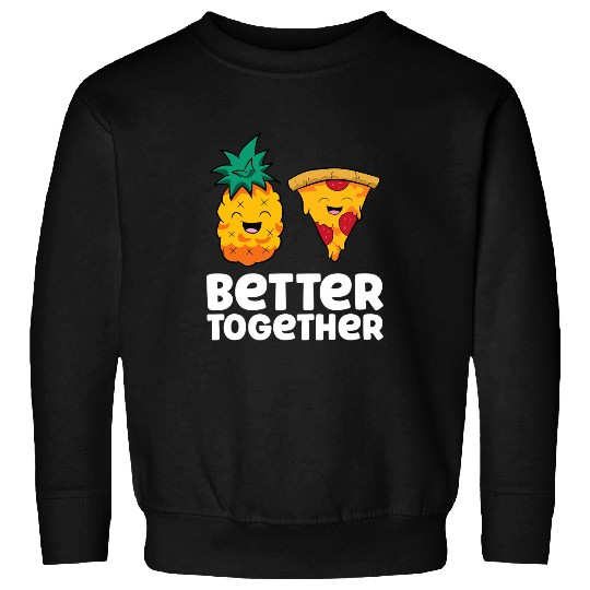 pineapples Pizza Better Together Pizza Hawaii Sweatshirts