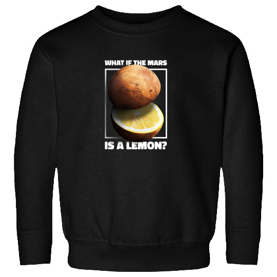 What If The Mars Is A Lemon Galaxy Planet Meme Sweatshirts