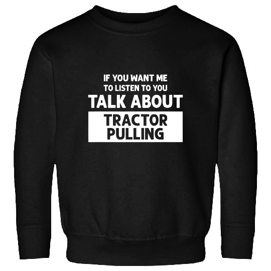 Tractor driving Talk About Tractor Pulling Funny Tractor Pulling Sweatshirts