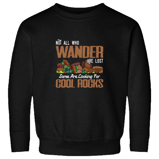 Not All Who Wander Are Lost Some Looking For Rocks Geologist Sweatshirts