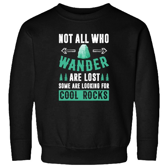 Not All Who Wander Are Lost Some Are Looking For Cool Rocks 6 Sweatshirts