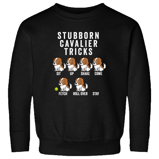 Stubborn Cavalier King Charles Spaniel Tricks - Cavalier King Charles Spaniel - Sweatshirts