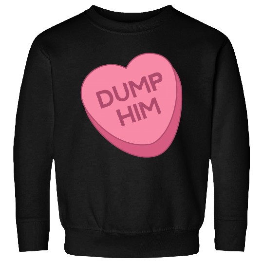 Valentine's Day Sweatshirt Candy Valentines Hearts Dump Him Sweatshirt