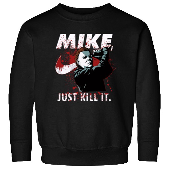 Halloween Michael Myers Mike Just Kill It Michael Myers Sweatshirt
