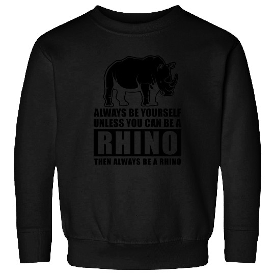 Always Be Yourself Unless You Can Be A Rhino Sweatshirt