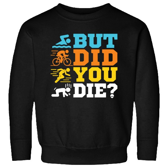 But Did You Die Sweatshirts