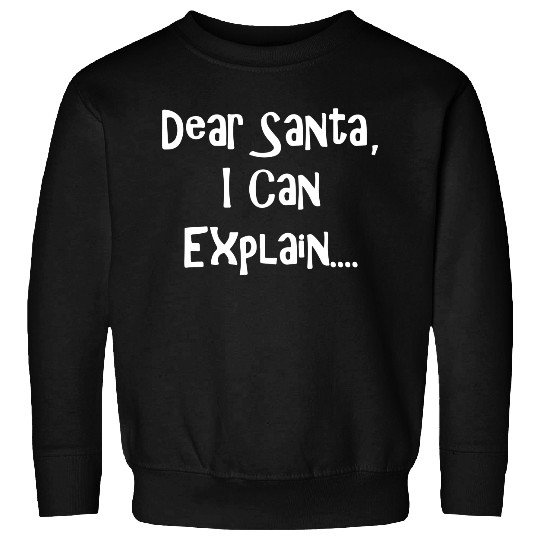 Dear Santa, I Can Explain Sweatshirts