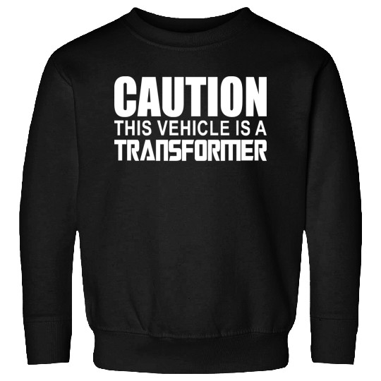 Caution This Vehicle is a Transformer Sweatshirts