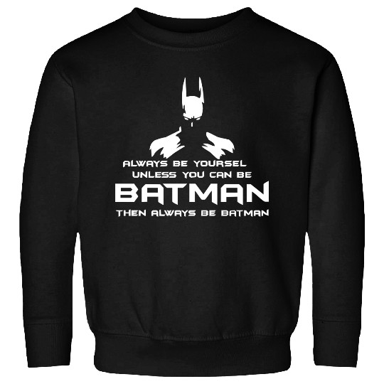 Always be yourself, unless you can be batman Funny Sweatshirts