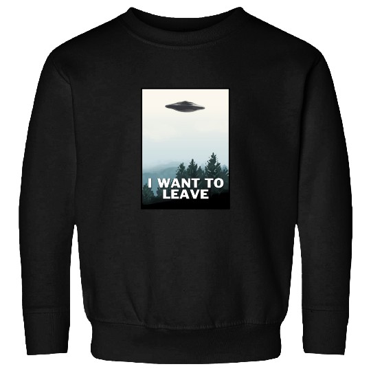 I Want To Leave Sweatshirts