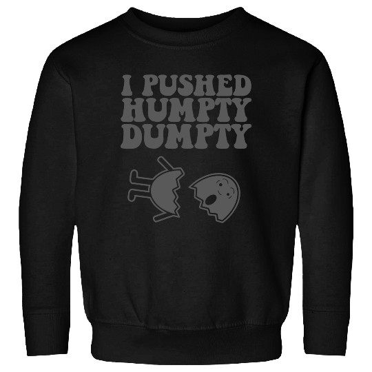 I Pushed Humpty Dumpty Sweatshirts