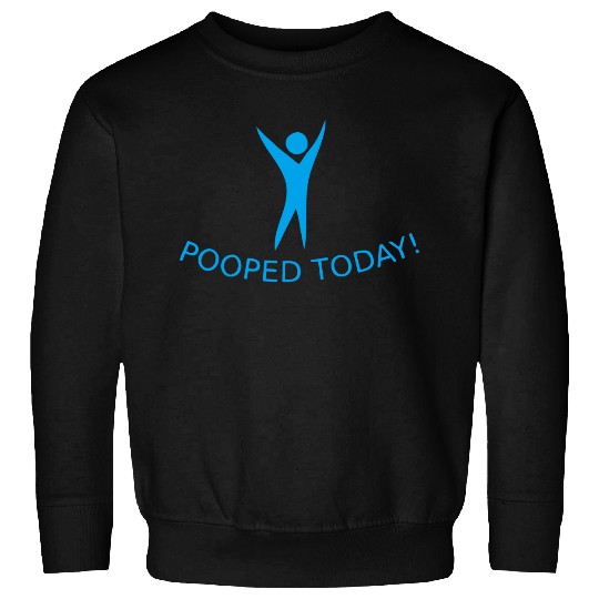 I Pooped Today (2) Sweatshirts