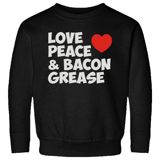 Love Peace and Bacon Grease Sweatshirts