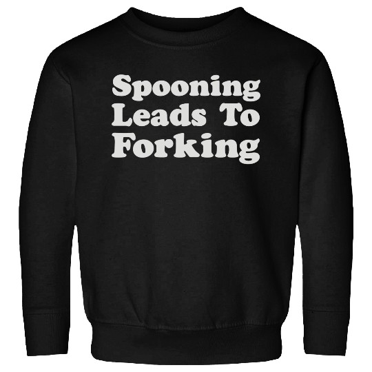 Spooning Leads To Forking Sweatshirts