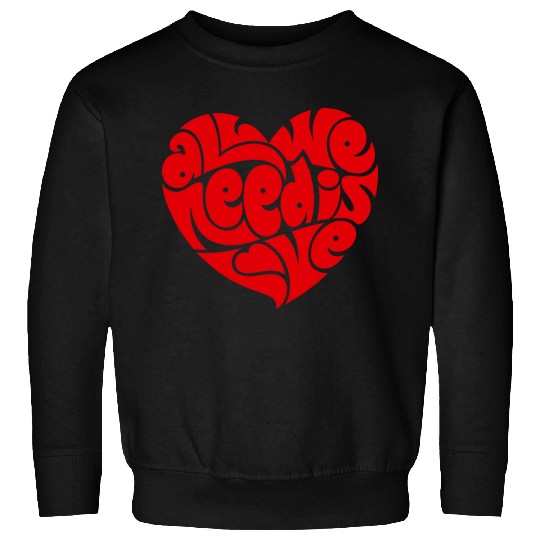 ALL WE NEED IS LOVE Sweatshirts