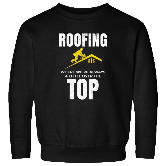 Roofer Humor Roofing Roof Mechanic Contractor Construction Sweatshirts
