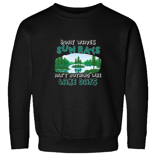 Boat Waves Sun Rays Aint Nothing Like Lake Days Lake Life Sweatshirts