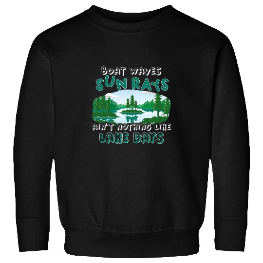Boat Waves Sun Rays Aint Nothing Like Lake Days Lake Life Sweatshirts