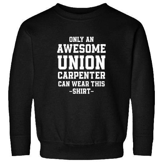 Union Carpenter Union Carpentry Worker 9 Sweatshirts