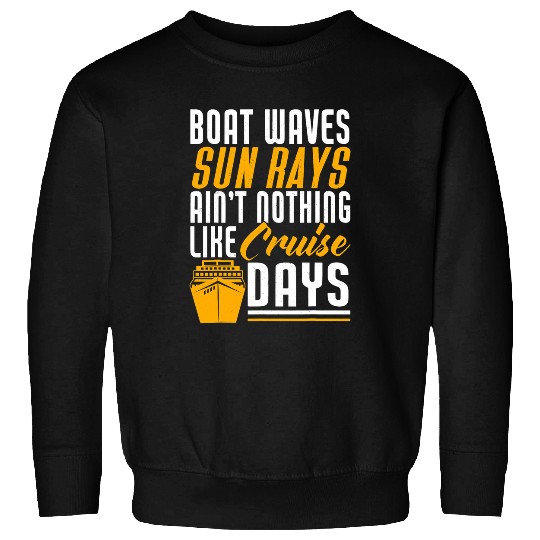 Boat Waves Sun Rays Aint Nothing Like Cruising Cruise Ship Sweatshirts