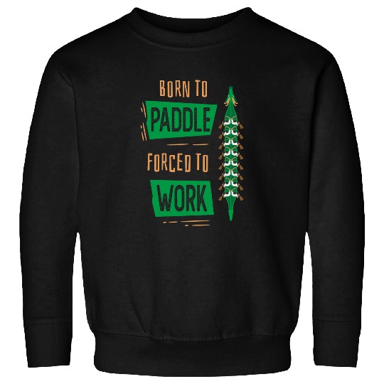 Born To Paddle forcesd To Work Funny Dragon Boat Sweatshirts