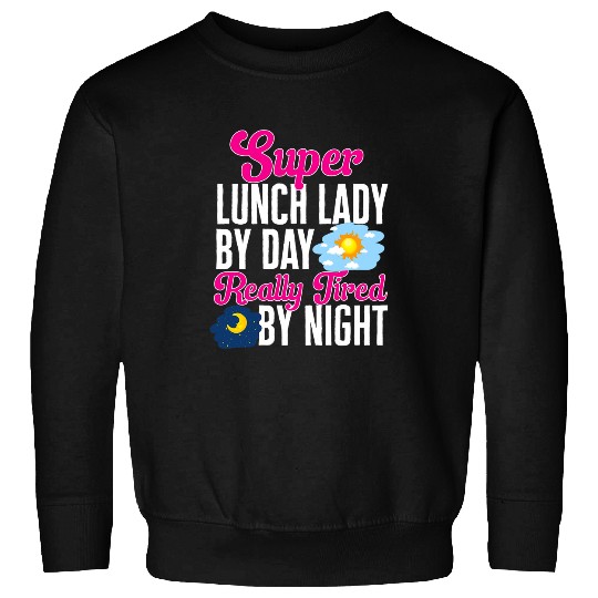 Super Lunch Lady By Day Really Tired By Night Cafeteria Crew Sweatshirts