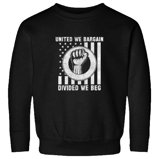 United We Bargain Divided We Beg Labor Union Worker Protest 7 Sweatshirts