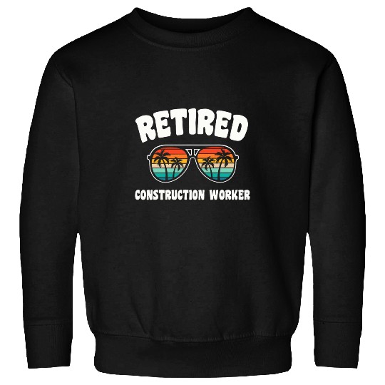 Retired Construction Worker Funny Retirement Congratulations Sweatshirts