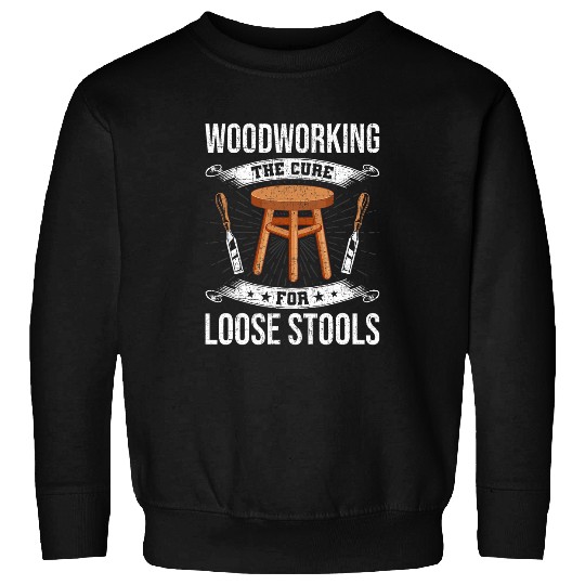 Woodworking the Cure for Loose Stools Woodworker Sweatshirts