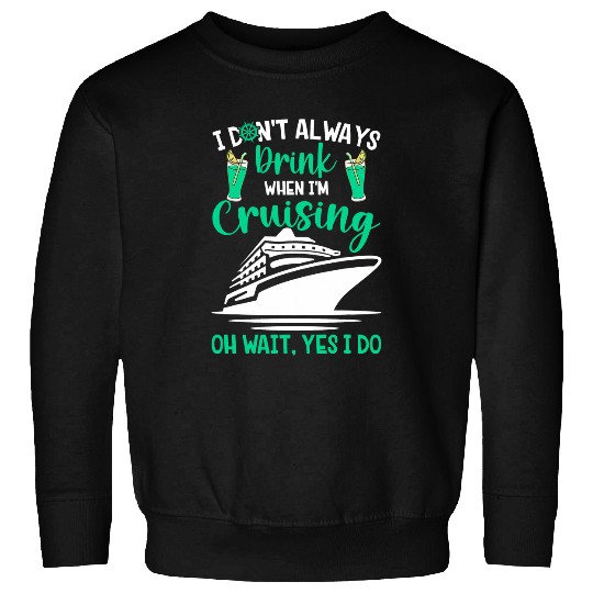Funny I DonT Always Drink When Im Cruising Cruise Ship Sweatshirts