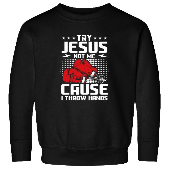 Try Jesus not me cause I throw hands Sweatshirts