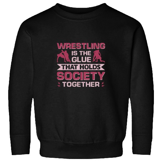 Wrestling Is The Glue That Holds Society Together 2 Sweatshirts