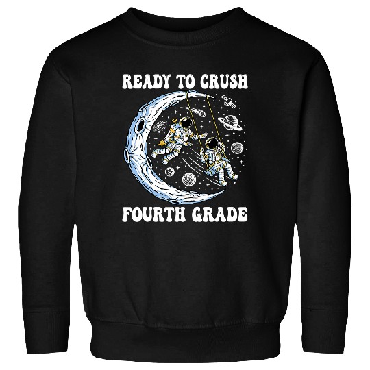Astronauts Im Ready To Crush Fourth Grade Astronauts Back To School 109 Sweatshirts