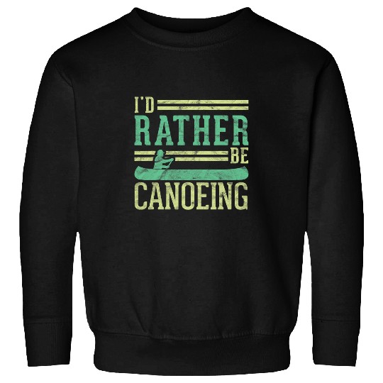 Funny Rowing Canoe Kajak Id Rather Be Canoeing Sweatshirts