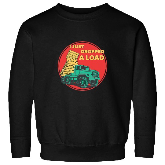 Dump Truck I Just Dropped A Load Trucker 1 Sweatshirts